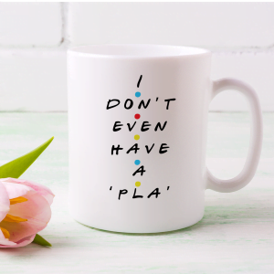 I don't even have a 'pla'