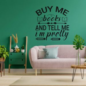 Buy me books and tell me im pretty