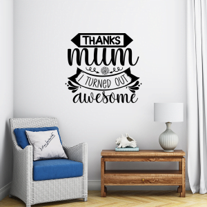 Thanks mum I turned out awesome